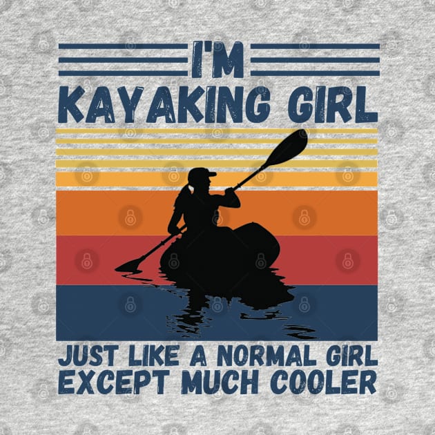 I’m Kayaking Girl Just Lik A Normal Girl Except Much Cooler by JustBeSatisfied